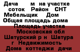 Дача 48.3 м² на участке 6 соток › Район ­ СНТ “Мебельщик“ › Дом ­ 49 › Общая площадь дома ­ 483 › Площадь участка ­ 600 - Московская обл., Шатурский р-н, Шатура г. Недвижимость » Дома, коттеджи, дачи продажа   